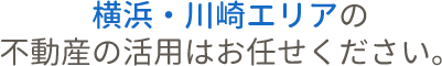 横浜・川崎エリアの不動産の活用はお任せください。