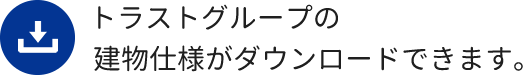 トラストグループの建物仕様がダウンロードできます。