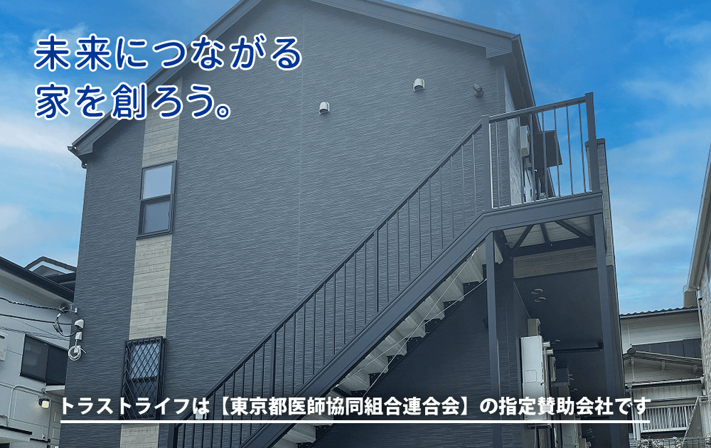 未来につながる家を創ろう。トラストライフは【東京都医師協同組合連合会】の指定賛助会社です